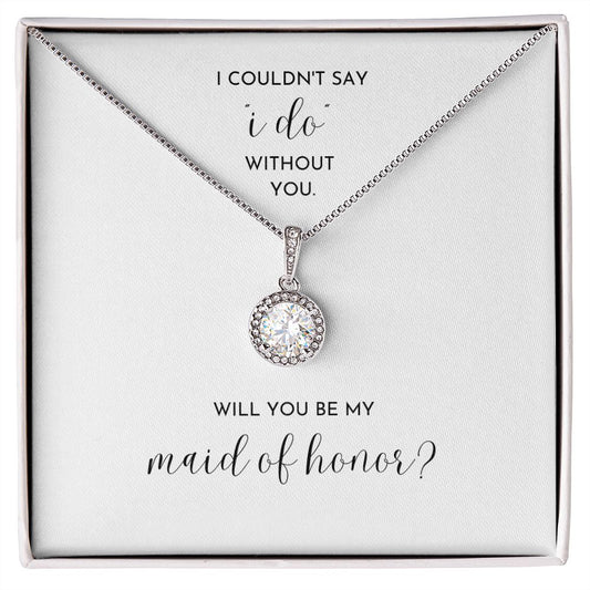 MAID OF HONOR PROPOSAL - I couldn't say "I do" without you (Eternal Hope Necklace)